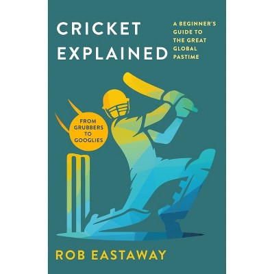 Cricket Explained - by  Rob Eastaway (Paperback)