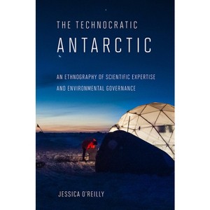 Technocratic Antarctic - (Expertise: Cultures and Technologies of Knowledge) by  Jessica O'Reilly (Paperback) - 1 of 1