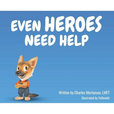 Even Heroes Need Help - by  Charles M Mortensen (Hardcover)