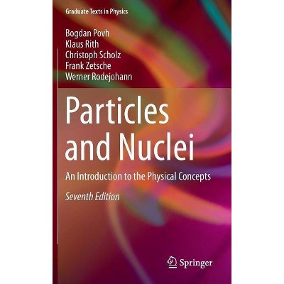 Particles and Nuclei - (Graduate Texts in Physics) 7th Edition by  Bogdan Povh & Klaus Rith & Christoph Scholz & Frank Zetsche & Werner Rodejohann