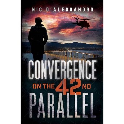 Convergence on the 42nd Parallel - by  Nic D'Alessandro (Paperback)