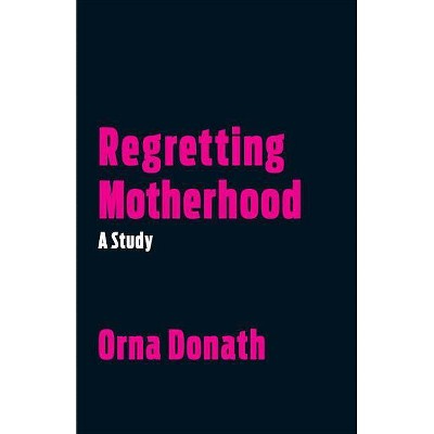 Regretting Motherhood - by  Orna Donath (Paperback)