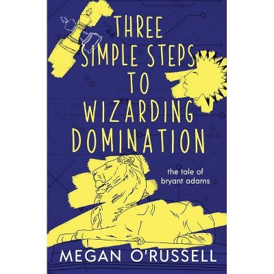 Three Simple Steps to Wizarding Domination - by  Megan O'Russell (Paperback)