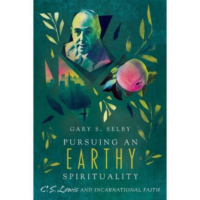 Pursuing an Earthy Spirituality - by  Gary S Selby (Paperback)