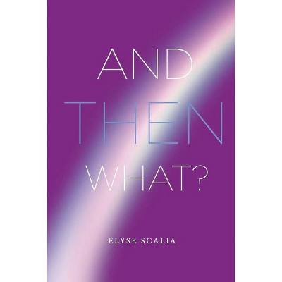 And Then What? - by  Elyse Scalia (Paperback)