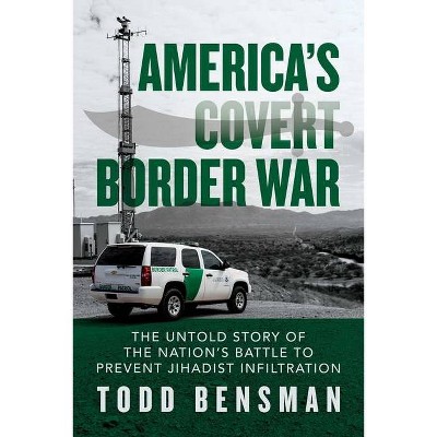 America's Covert Border War - by  Todd Bensman (Paperback)