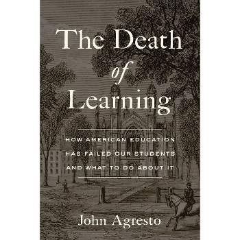 The Death of Learning - by  John Agresto (Hardcover)