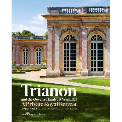 Trianon and the Queen's Hamlet at Versailles - by  Jacques Moulin (Hardcover)