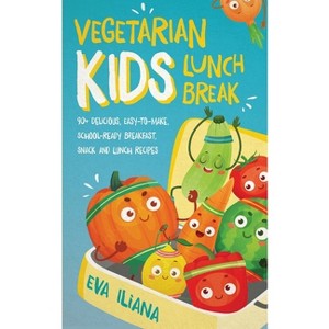 Vegetarian Kids Lunch Break 90+ Delicious, Easy-to-Make, School-Ready, Breakfast, Snack and Lunch Recipes - Large Print by  Eva Iliana (Paperback) - 1 of 1