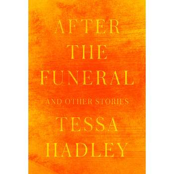 After the Funeral and Other Stories - by  Tessa Hadley (Hardcover)