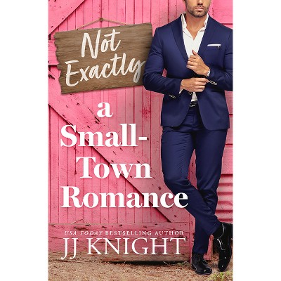 Not Exactly a Small-Town Romance - by  Jj Knight (Paperback)