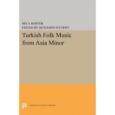 Turkish Folk Music from Asia Minor - (Princeton Legacy Library) by  Bela Bartok (Hardcover)