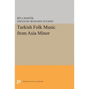 Turkish Folk Music from Asia Minor - (Princeton Legacy Library) by  Bela Bartok (Hardcover) - 1 of 1