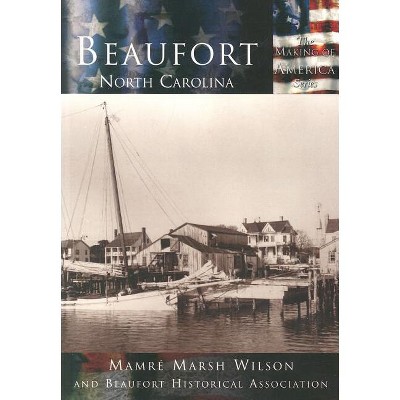 Beaufort, North Carolina - (Making of America) by  Mamre Marsh Wilson & Beaufort Historical Association (Paperback)