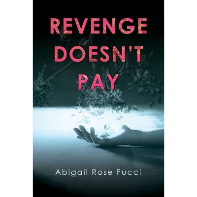 Revenge Doesn't Pay - by  Abigail Fucci (Paperback)