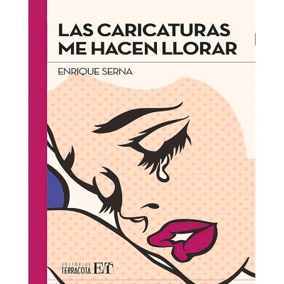 Las Caricaturas Me Hacen Llorar - by  Enrique Serna (Paperback)