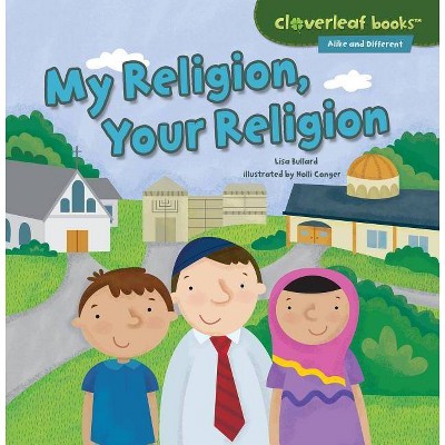 My Religion, Your Religion - (Cloverleaf Books (TM) -- Alike and Different) by  Lisa Bullard (Paperback)