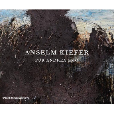 Anselm Kiefer: Für Andrea Emo - by  Peter Stephan Jungk & Oona Doyle & Daniel Ehrmann & Sophie Leimgruber (Hardcover)
