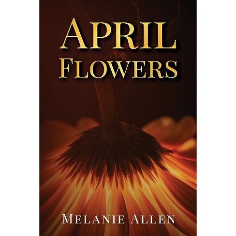 April Flowers - By Melanie Allen (paperback) : Target