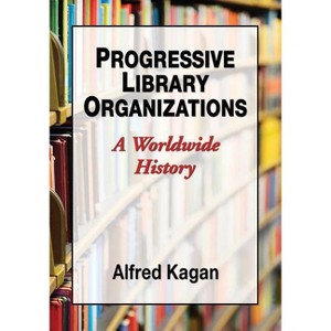 Progressive Library Organizations - by  Alfred Kagan (Paperback) - 1 of 1