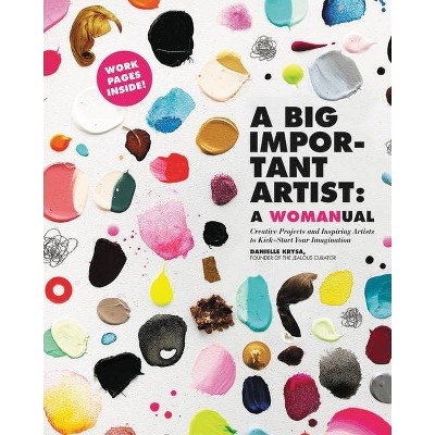 A Big Important Artist: A Womanual - by  Danielle Krysa (Paperback)