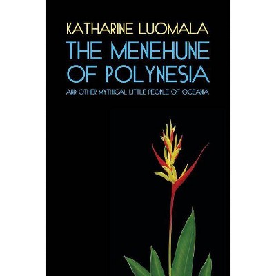 The Menehune of Polynesia and Other Mythical Little People of Oceania (Facsimile Reprint) - by  Katharine Luomala (Paperback)