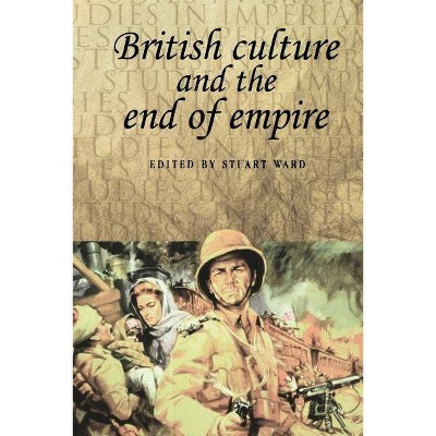 British Culture and the End of Empire - (Studies in Imperialism (Paperback)) by  Andrew Thompson & Stuart Ward & John M MacKenzie (Paperback)