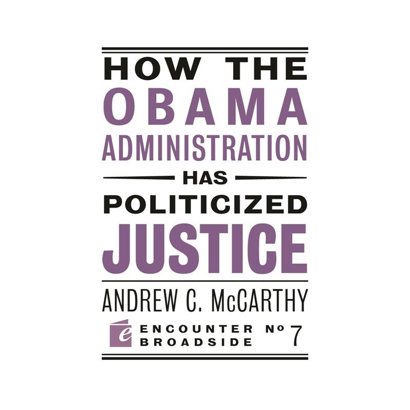 How the Obama Administration Has Politicized Justice - (Encounter Broadsides) by  Andrew C McCarthy (Paperback), 1 of 2
