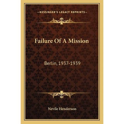 Failure Of A Mission - by  Nevile Henderson (Paperback)