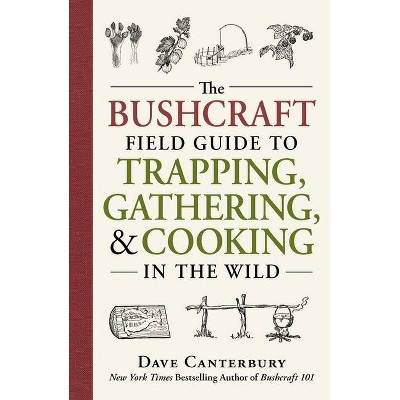 The Bushcraft Field Guide to Trapping, Gathering, and Cooking in the Wild - by  Dave Canterbury (Paperback)