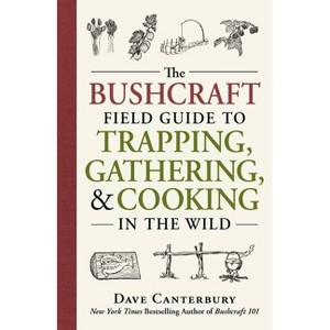 The Bushcraft Field Guide to Trapping, Gathering, and Cooking in the Wild - (Bushcraft Survival Skills) by  Dave Canterbury (Paperback) - 1 of 1