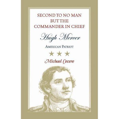 Second to No Man but the Commander in Chief, Hugh Mercer - by  Michael Cecere (Paperback)