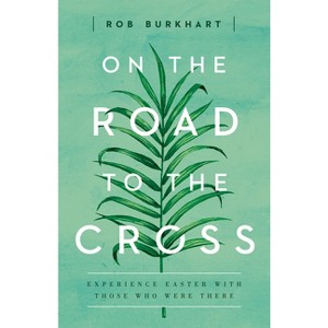 On the Road to the Cross - by  Rob Burkhart (Paperback) - 1 of 1
