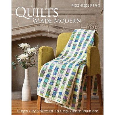 Quilts Made Modern - by  Weeks Ringle & Bill Kerr (Paperback)