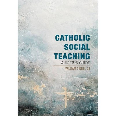 Catholic Social Teaching - by  William O'Neill (Paperback)