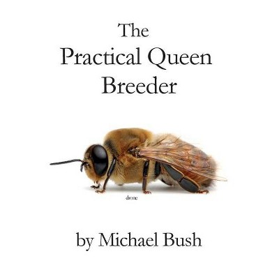 The Practical Queen Breeder - by  Michael Bush (Paperback)