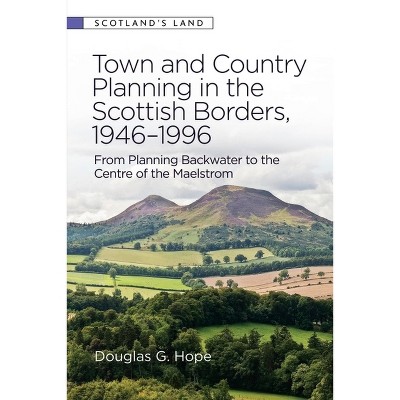 Town and Country Planning in the Scottish Borders, 1946-1996 - (Scotland's Land) by  Douglas G Hope (Paperback)