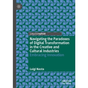 Navigating the Paradoxes of Digital Transformation in the Creative and Cultural Industries - by  Luigi Nasta (Hardcover) - 1 of 1