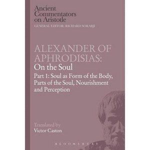 Alexander of Aphrodisias: On the Soul - (Ancient Commentators on Aristotle) by  Michael Griffin & Richard Sorabji (Paperback) - 1 of 1