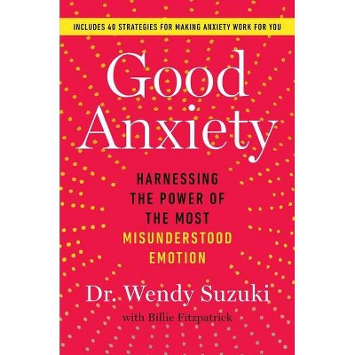 Good Anxiety - by  Wendy Suzuki (Hardcover)