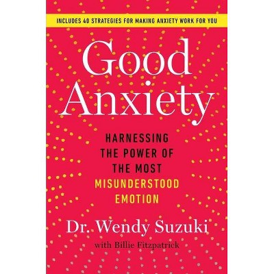 Good Anxiety - by  Wendy Suzuki (Hardcover)