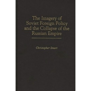 The Imagery of Soviet Foreign Policy and the Collapse of the Russian Empire - by  Christopher Smart (Hardcover) - 1 of 1