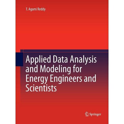 Applied Data Analysis and Modeling for Energy Engineers and Scientists - by  T Agami Reddy (Paperback)