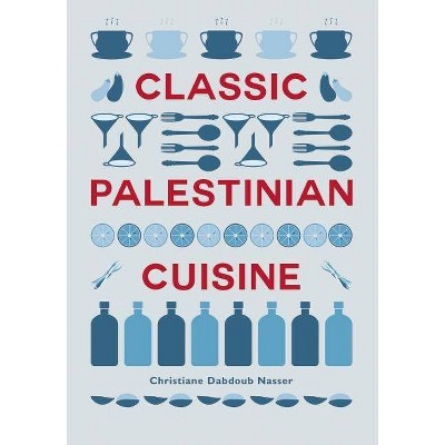 Classic Palestinian Cuisine - 3rd Edition by  Christiane Dabdoub Nasser (Paperback)