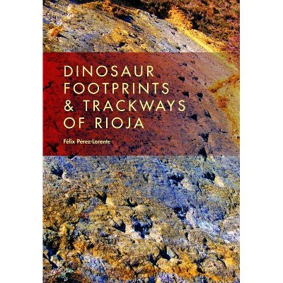 Dinosaur Footprints and Trackways of La Rioja - (Life of the Past) by  Félix Pérez-Lorente (Hardcover)