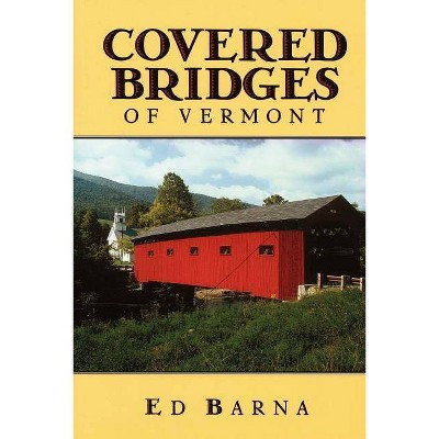 Covered Bridges of Vermont - by  Ed Barna (Paperback)