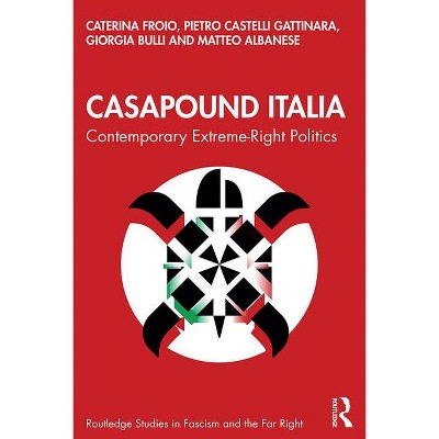 CasaPound Italia - (Routledge Studies in Fascism and the Far Right) by  Caterina Froio & Pietro Castelli Gattinara & Giorgia Bulli & Matteo Albanese