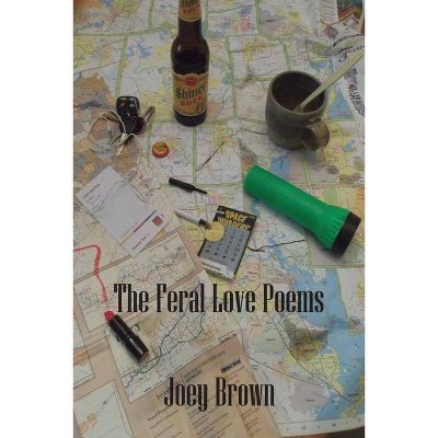 The Feral Love Poems - by  Joey Brown (Paperback)