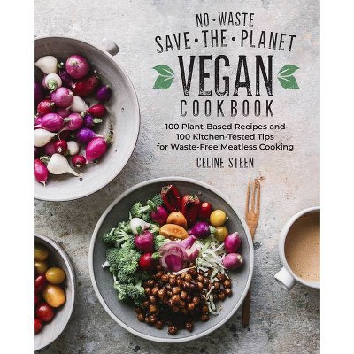 No-Waste Save-The-Planet Vegan Cookbook - by  Celine Steen (Hardcover)