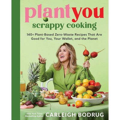 Plantyou: Scrappy Cooking - by  Carleigh Bodrug (Hardcover)